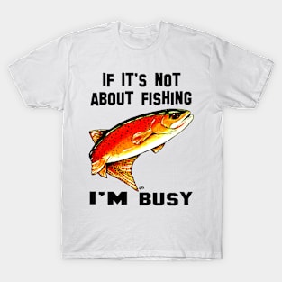 If It's Not About Fishing I'm Busy Yellowstone Cutthroat Trout Rocky Mountains Fish Char Jackie Carpenter Gift Father Dad Husband Wife Best Seller T-Shirt